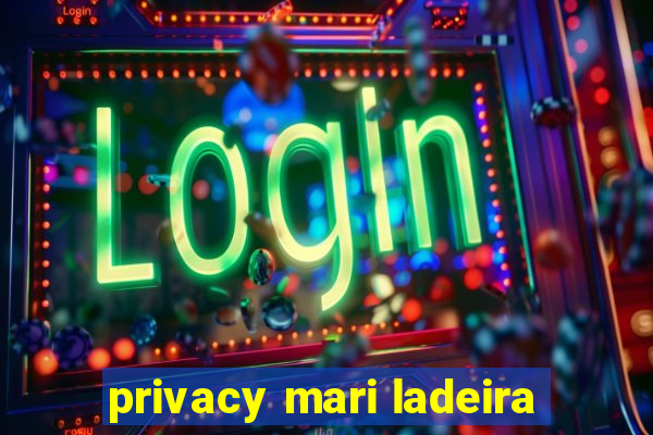 privacy mari ladeira